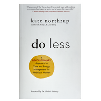 Do Less: A Revolutionary Approach to Time and Energy Management for Ambitious Women